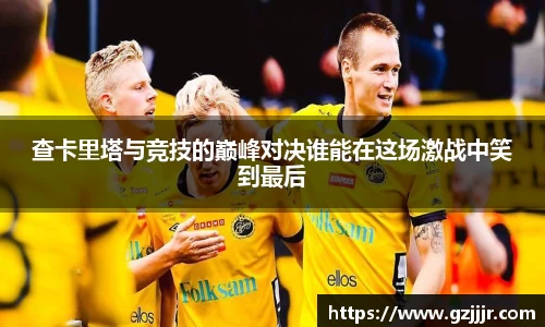 查卡里塔与竞技的巅峰对决谁能在这场激战中笑到最后