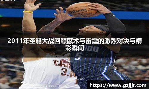 2011年圣诞大战回顾魔术与雷霆的激烈对决与精彩瞬间