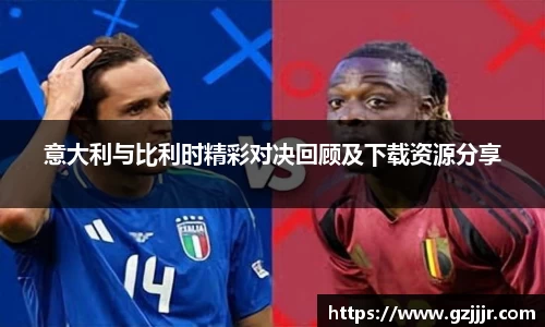 意大利与比利时精彩对决回顾及下载资源分享