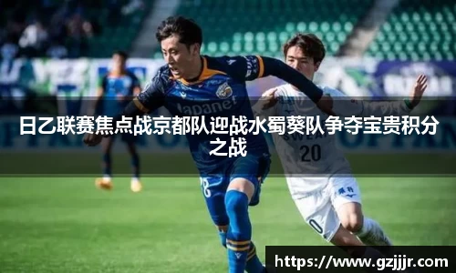 日乙联赛焦点战京都队迎战水蜀葵队争夺宝贵积分之战