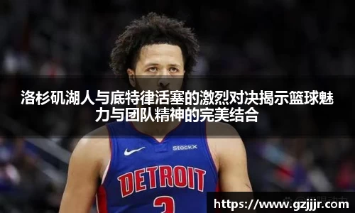 洛杉矶湖人与底特律活塞的激烈对决揭示篮球魅力与团队精神的完美结合