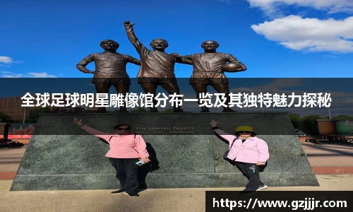 全球足球明星雕像馆分布一览及其独特魅力探秘