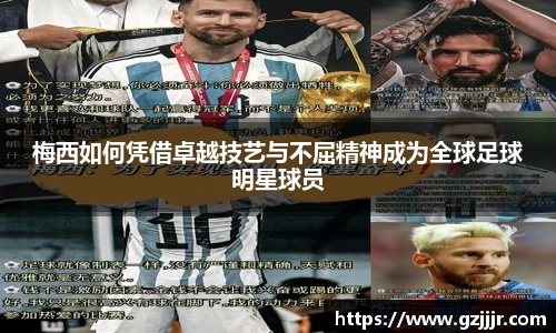 梅西如何凭借卓越技艺与不屈精神成为全球足球明星球员