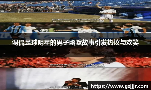 调侃足球明星的男子幽默故事引发热议与欢笑