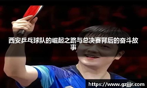 西安乒乓球队的崛起之路与总决赛背后的奋斗故事